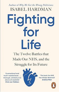 Fighting for Life - The Twelve Battles That Made Our NHS, and the Struggle for Its Future